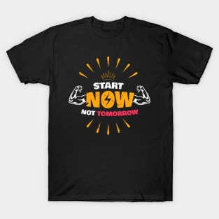 START NOW NOT TOMORROW T-Shirt